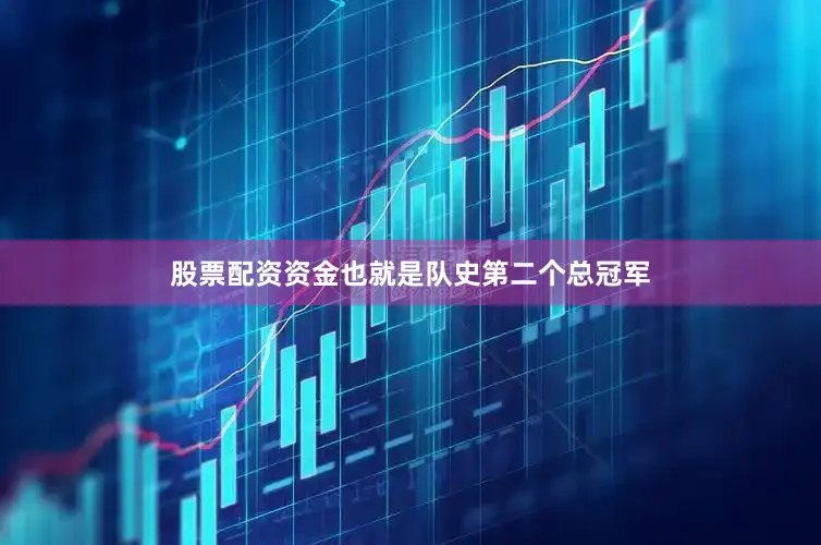 股票配资资金也就是队史第二个总冠军