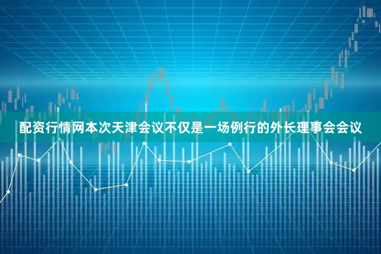 配资行情网本次天津会议不仅是一场例行的外长理事会会议