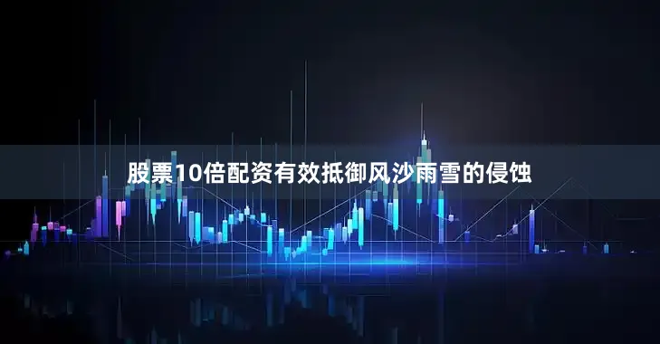 股票10倍配资有效抵御风沙雨雪的侵蚀