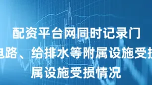 配资平台网同时记录门窗、电路、给排水等附属设施受损情况