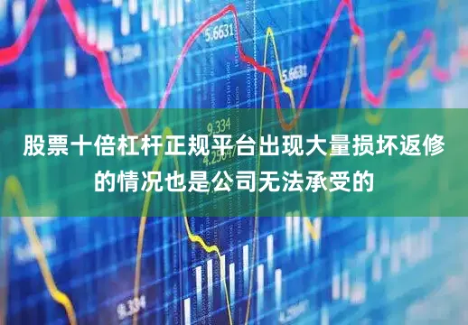 股票十倍杠杆正规平台出现大量损坏返修的情况也是公司无法承受的