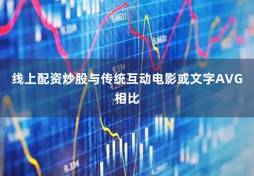 线上配资炒股与传统互动电影或文字AVG相比