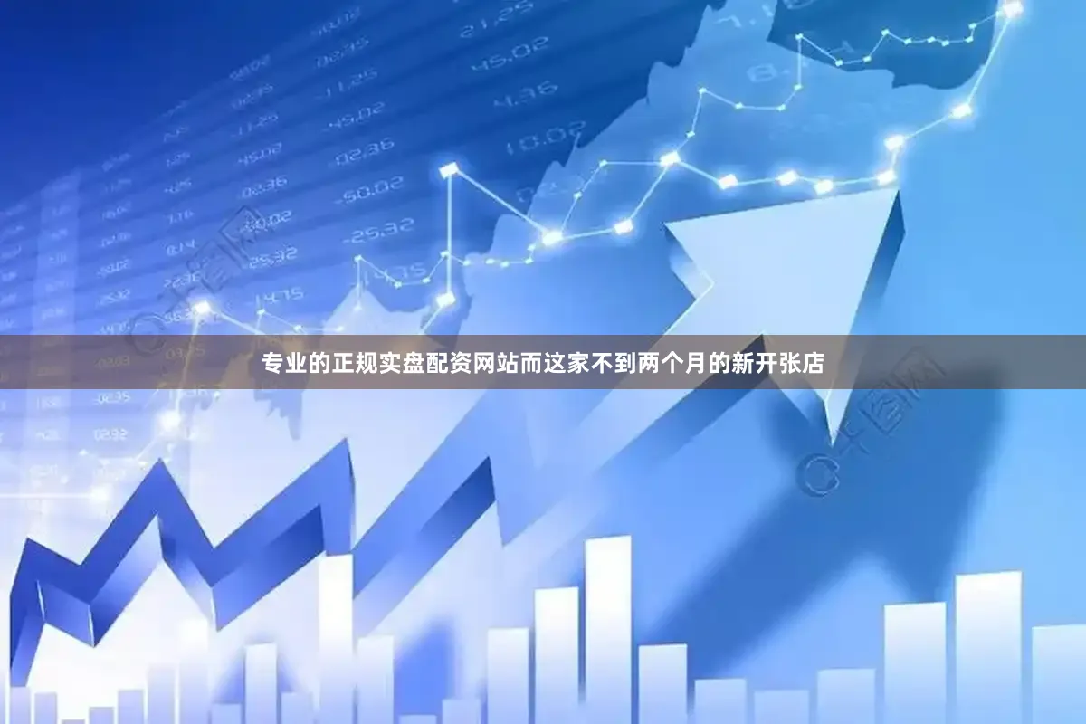 专业的正规实盘配资网站而这家不到两个月的新开张店